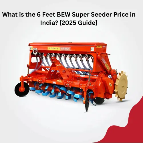 What is the 6 Feet BEW Super Seeder Price in India? [2026 Guide]