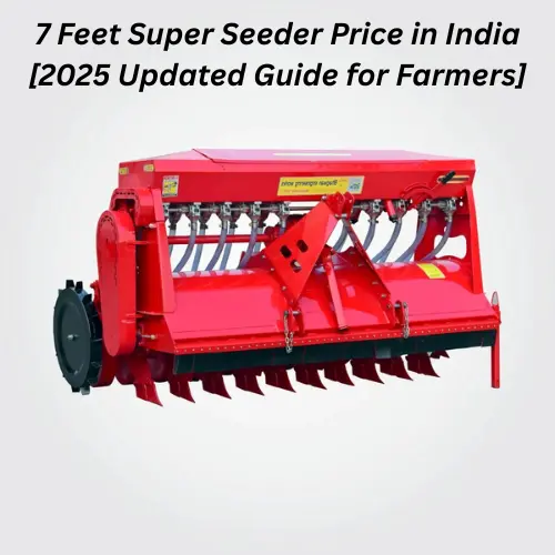 7 Feet Super Seeder Price in India [2026 Updated Guide for Farmers]